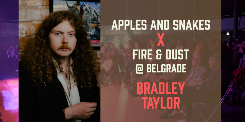 Promotional banner featuring poet Bradley Taylor with text: "Apples and Snakes x Fire & Dust @ Belgrade – Bradley Taylor", over a background of a seated audience.